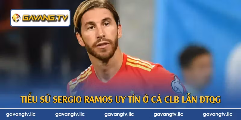 Tiểu Sử Sergio Ramos | Sự Nghiệp Hòn Đá Tảng Nơi Phòng Ngự